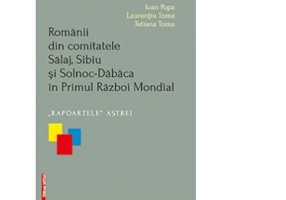Romanii din comitatele Salaj, Sibiu si Solnoc-Dabaca in Primul Razboi Mondial. Rapoartele Astrei - Ioan Popa, Laurentiu Toma, Tetiana Toma