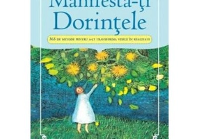 Manifesta-ti Dorintele. 365 de Metode pentru a-ti transforma visele in realitate - Esther si Jerry Hicks