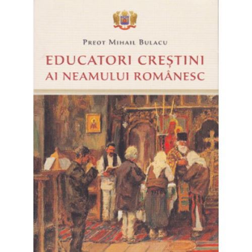 Educatori crestini ai neamului romanesc