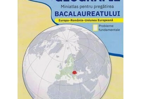 Geografie. Miniatlas pentru Bacalaureat: Europa - Romania - Uniunea Europeana