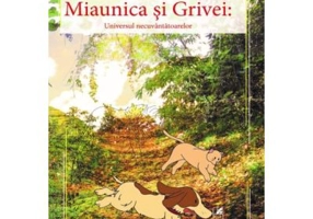 Miaunica si Grivei. Universul necuvantatoarelor - Elena Bolanu
