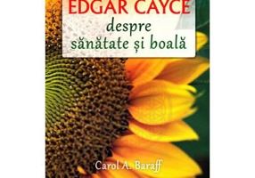 Edgar Cayce despre sanatate si boala. Remedii si solutii eficiente la indemana tuturor