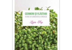 Germeni si vlastari. Surse de sanatate si energie - Ligia Pop