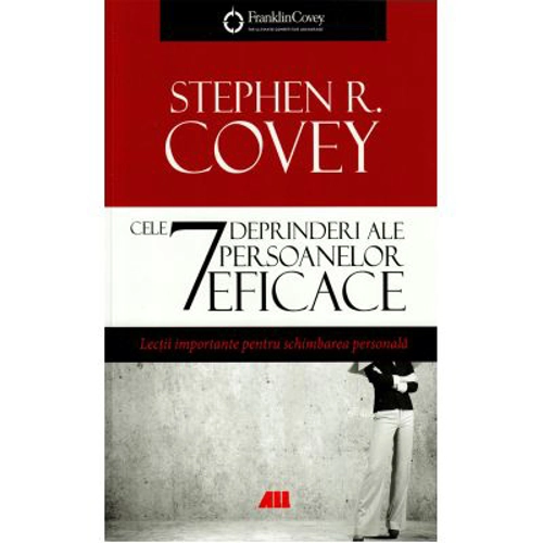 Cele 7 deprinderi ale persoanelor eficace, lectii importante pentru schimbarea personala - Stephen R. Covey