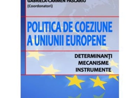 Politica de coeziune a Uniunii Europene. Determinanti, mecanisme, instrumente