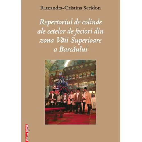 Repertoriul de colinde ale cetelor de feciori din zona Vaii Superioare a Barcaului - Ruxandra‑Cristina Scridon
