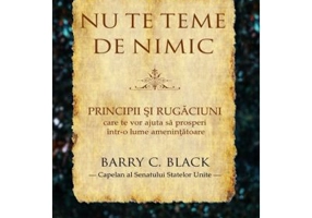 Nu te teme de nimic. Principii si rugaciuni care te vor ajuta sa prosperi intr-o lume amenintatoare