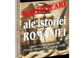 Mistificari ale istoriei Romaniei. De la Mihail Roller la Neagu Djuvara si Lucian Boia