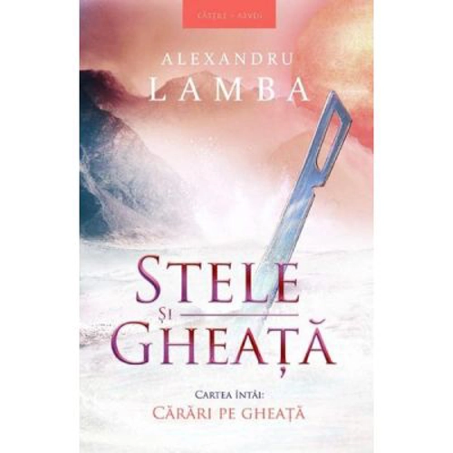 Stele si gheata. Volumul 1. Carari pe gheata