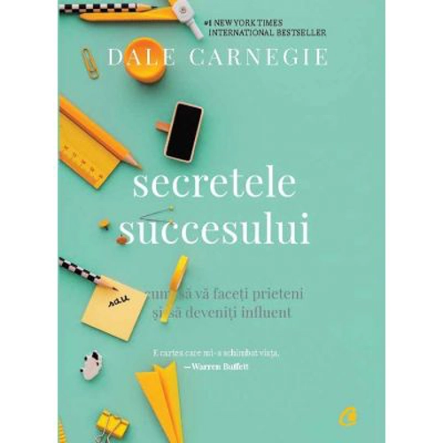 Secretele succesului. Cum sa va faceti prieteni si sa deveniti influent. Editia a III-a - Dale Carnegie