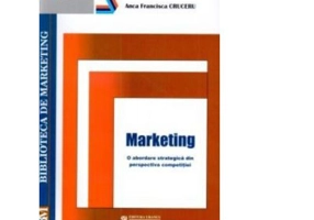 Marketing o abordare strategica din perspectiva competitiei - Anca Francisca Cruceru