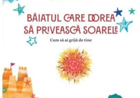 Baiatul care dorea sa priveasca soarele. Cum sa ai grija de tine - Juliette Ttofa