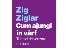 Cum ajungi in varf. Tehnici de vanzare eficiente - Zig Ziglar
