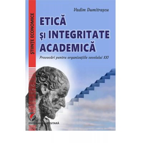 Etica si integritate academica. Provocari pentru organizatiile secolului 21 - Vadim Dumitrascu