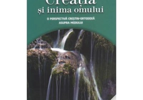 Creatia si inima omului. O perspectiva crestin-ortodoxa asupra mediului - Andrew P. Morriss, Michael Butler