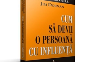 CUM SA DEVII O PERSOANA CU INFLUENTA - John Maxwell, Jim Dornan