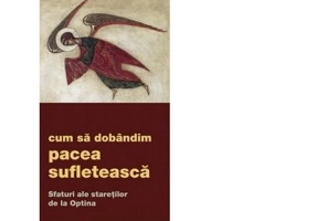 Cum sa dobandim pacea sufleteasca. Sfaturi ale staretilor de la Optina - Gheorghita Ciocioi
