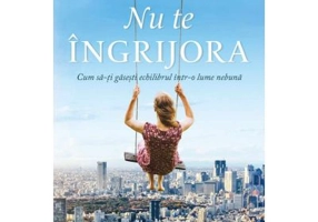 Nu te ingrijora. Cum sa-ti gasesti echilibrul intr-o lume nebuna