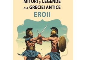 Mituri si legende ale Greciei antice - Eroii - Rodica Chiriacescu