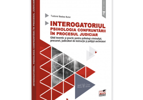 Interogatoriul. Psihologia confruntarii in procesul judiciar. Ghid teoretic si practic pentru psihologi criminalisti, procurori, judecatori de instructie si politisti anchetatori
