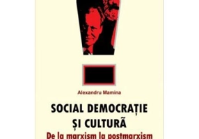 Social-democratie si cultura. De la marxism la postmarxism - Alexandru Mamina