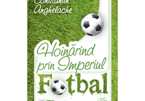 Hoinarind prin Imperiul Fotbal	- Constantin Anghelache