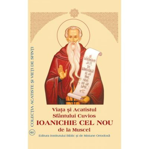 Viata si Acatistul Sfantului Cuvios Ioanichie cel Nou de la Muscel