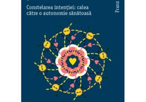 Trauma, anxietate si iubire. Constelarea intentiei: calea catre o autonomie sanatoasa - Franz Ruppert