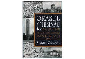 Orasul Chisinau. Inceputuri. Dezvoltare urbana. Biserici. Secolele 15-19 - Sergiu Ciocanu
