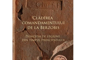 Cladirea comandamentului de la Berzobis. Principia de legiune din timpul principatului - Alexandru Flutur