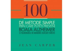 100 de metode simple prin care puteti preveni boala Alzheimer si tulburarile de memorie asociate varstei - Jean Carper