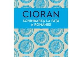 Schimbarea la fata a Romaniei - Emil Cioran