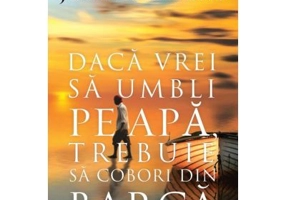 Daca vrei sa umbli pe apa, trebuie sa cobori din barca Editia a 2-a - John Ortberg