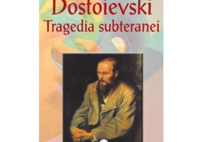 Dostoievski. Tragedia subteranei