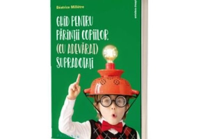 Ghid pentru parintii copiilor (cu adevarat) supradotati - Beatrice Milletre