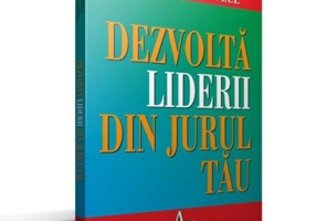 DEZVOLTA LIDERII DIN JURUL TAU - John C. Maxwell