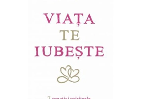 Viata te iubeste. 7 practici spirituale pentru vindecarea vietii - Louise L. Hay, Robert Holden