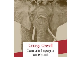Cum am impuscat un elefant - George Orwell. Traducere din limba engleza de Mihaela Ghita