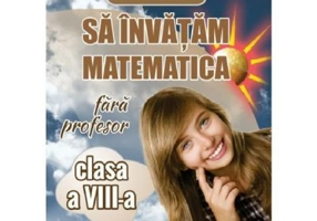 Sa invatam matematica fara profesor - Clasa 8 - Gheorghe Adalbert Schneider
