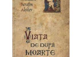 Viata de dupa moarte - arhim. Serafim Alexiev