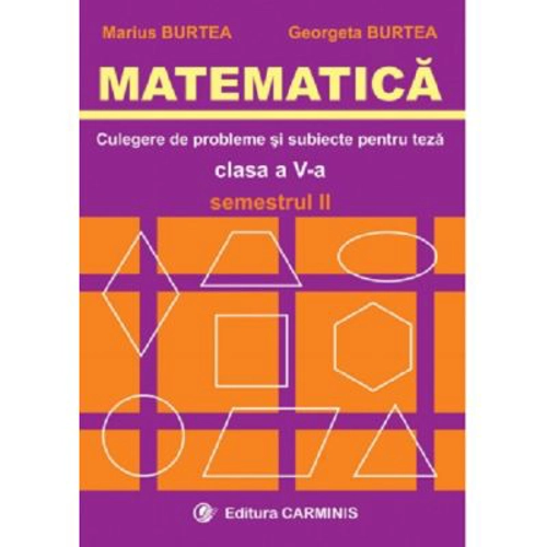 MATEMATICA. Culegere de probleme si subiecte pentru teze Clasa a 5-a Semestrul 2 - Marius Burtea