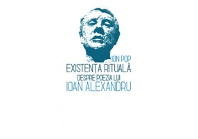 Existenta rituala. Despre poezia lui Ioan Alexandru