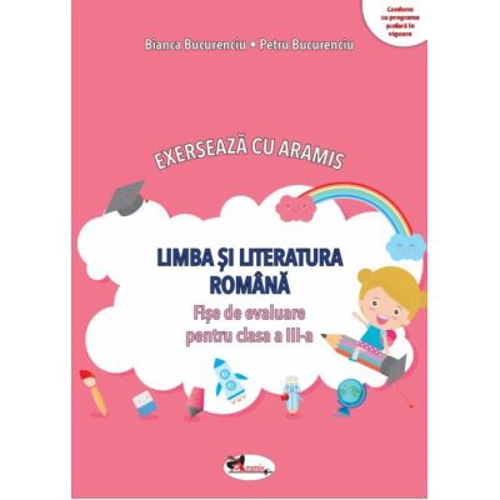 Exerseaza cu Aramis. Limba si literatura romana. Fise de evaluare pentru clasa a 3-a - Bianca Bucurenciu