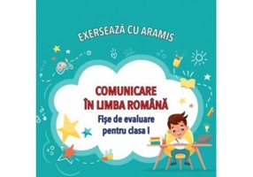Exerseaza cu Aramis. Comunicare in limba romana. Fise de evaluare, clasa 1 - Celina Iordache