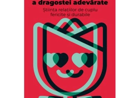 In cautarea rationala a dragostei adevarate. Stiinta relatiilor de cuplu fericite si durabile