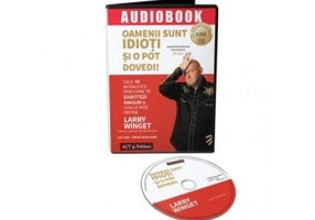 Oamenii sunt idioti si o pot dovedi. Cele 10 modalitati prin care te sabotezi singur si cum le poti depasi (audiobook) - Larry Winget