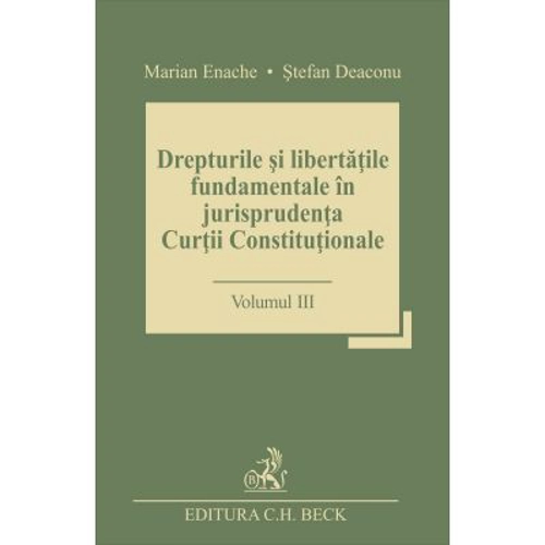 Drepturile si libertatile fundamentale in jurisprudenta Curtii Constitutionale. Volumul III