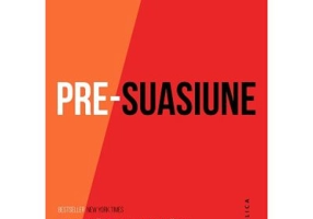 Pre-suasiune. O metoda revolutionara de a influenta si de a convinge - Robert Cialdini