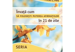 Invata cum sa folosesti puterea afirmatiilor in 21 de zile - Louise Hay