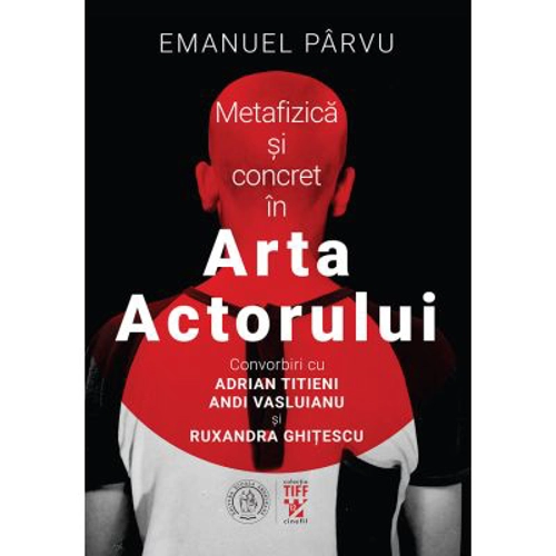 Metafizica si concret in Arta Actorului. Convorbiri cu Adrian Titieni, Andi Vasluianu si Ruxandra Ghitescu